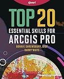 Top 20 Essential Skills for ArcGIS Pro (Top 20 Essential Skills, 1)