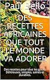 Des recettes africaines que tout le monde va adorer: Des recettes pour tous les goûts. Délicieuses, simples, saines et durables. (French Edition)
