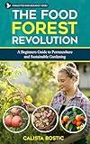The Food Forest Revolution: A Beginner’s Guide to Permaculture and Sustainable Gardening (Forgotten Rain Resiliency Series)