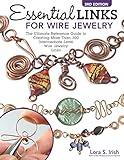 Essential Links for Wire Jewelry, 3rd Edition: The Ultimate Reference Guide to Creating More Than 300 Intermediate-Level Wire Jewelry Links (Fox Chapel Publishing) 14 Projects and Step-by-Step