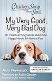 Chicken Soup for the Soul: My Very Good, Very Bad Dog: 101 Heartwarming Stories about Our Happy, Heroic & Hilarious Pets