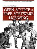 Understanding Open Source and Free Software Licensing: Guide to Navigating Licensing Issues in Existing & New Software