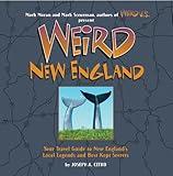 Weird New England: Your Travel Guide to New England's Local Legends and Best Kept Secrets