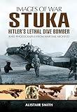 Stuka: Hitler's Lethal Dive Bomber (Images of War)