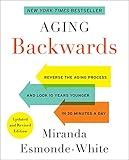 Aging Backwards: Updated and Revised Edition: Reverse the Aging Process and Look 10 Years Younger in 30 Minutes a Day