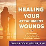 Healing Your Attachment Wounds: How to Create Deep and Lasting Intimate Relationships