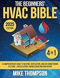 The Beginners' HVAC Bible: [4 in 1] A Comprehensive Guide to Heating, Ventilation, and Air Conditioning Systems | Installation, Troubleshooting and Repair