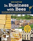 In Business with Bees: How to Expand, Sell, and Market Honeybee Products and Services Including Pollination, Bees and Queens, Beeswax, Honey, and More