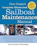 Don Casey's Complete Illustrated Sailboat Maintenance Manual: Including Inspecting the Aging Sailboat, Sailboat Hull and Deck Repair, Sailboat Refinishing, Sailbo