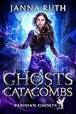 Ghosts of the Catacombs (Parisian Ghosts Book 1)