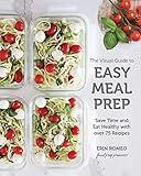 The Visual Guide to Easy Meal Prep: Save Time and Eat Healthy with over 75 Recipes