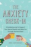 The Anxiety Check-In: A Guided Journal to Support Your Mental Health and Help You Through the Hard Days (Holiday Gift or Stocking Stuffer for Women)