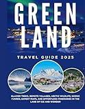 Greenland Travel Guide: Glacier Treks, Remote Villages, Arctic Wildlife, Scenic Fjords, Expert Maps, and Effortless Itineraries in the Land of Ice and Wonder