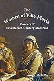 The Women of Ville-Marie: Pioneers of Seventeenth-Century Montréal