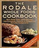 The Rodale Whole Foods Cookbook: With More Than 1,000 Recipes for Choosing, Cooking, & Preserving Natural Ingredients