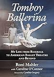 Tomboy Ballerina: My Life from Baseball to American Ballet Theatre and Beyond
