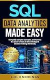 SQL Data Analytics Made Easy: Your Step-by-Step Guide to Unlocking Data’s Hidden Secrets: Demystify complex concepts, and harness the power of data to drive intelligent decision-making effortlessly.