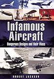 Infamous Aircraft: Dangerous Designs and their Vices (Images of War)