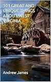 101 GREAT AND UNIQUE THINGS ABOUT WEST VIRGINIA (GFREAT STATES)