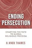 Ending Persecution: Charting the Path to Global Religious Freedom