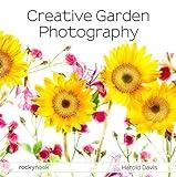 Creative Garden Photography: Making Great Photos of Flowers, Gardens, Landscapes, and the Beautiful World Around Us