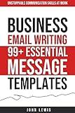 Business Email Writing: 99+ Essential Message Templates : Unstoppable Communication Skills at Work (Mastering Business Communication: The Ultimate Toolkit for Success)