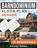 Barndominium Floor Plans and Designs: The Ultimate Collection of Stunning Layouts and 3D Renderings—Includes Beautiful Interior and Exterior Concepts for Small, Medium, and Large Home Projects