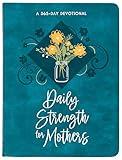 Daily Strength for Mothers: A 365-Day Devotional - A Beautiful Gift for Mom to Help Her Find Strength, Hope, and Joy in the Busyness of Life While Building a Stronger Relationship with Her Kids