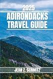 ADIRONDACKS TRAVEL GUIDE: Discover Adirondack’s Must-see Attractions, Hidden Gems, Outdoor Activities. Practical Tips and Local Insights