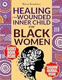 Healing Your Wounded Inner Child for Black Women: Unlock the Power Within, Heal Past Traumas, Embrace Self-Compassion and Practice Self-Love. Includes the CBT Skills Workbook in 4 Weeks