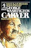 George Washington Carver: Man's Slave Becomes God's Scientist