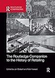 The Routledge Companion to the History of Retailing (Routledge Companions in Business, Management and Marketing)