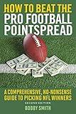 How to Beat the Pro Football Pointspread: A Comprehensive, No-Nonsense Guide to Picking NFL Winners