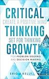 Critical Thinking Growth for Problem Solving and Decision Making: Create a Positive Mind Set for Thinking