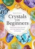 Crystals for Beginners: The Guide to Get Started with the Healing Power of Crystals