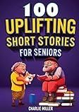 100 Uplifting Short Stories for Seniors: Funny and True Easy to Read Short Stories to Stimulate the Mind (Perfect Gift for Elderly Women and Men)