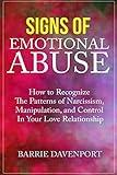 Signs of Emotional Abuse: How to Recognize the Patterns of Narcissism, Manipulation, and Control in Your Love Relationship