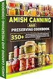 Amish Canning And Preserving Cookbook: 350+ The Complete Delicious Waterbath Canning And Preserving Recipes, Including How To Make Jams, Jellies,Fruits,Sauces, Chutneys, Marinades, Curds And More