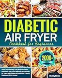 Diabetic Air Fryer Cookbook for Beginners: 2000+ Days Healthy Tasty Recipes Contain Nutritional Info | Quick and Easy Meal Planner for Type 1 & 2 Diabetes & Prediabetic & Newly Diagnosed