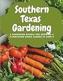 Southern Texas Gardening: A Gardening Manual for Growing a Flourishing Edible Garden in Zone 9