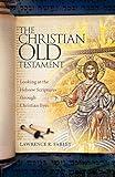 The Christian Old Testament: Looking at the Hebrew Scriptures through Christian Eyes
