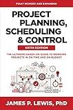 Project Planning, Scheduling, and Control, Sixth Edition: The Ultimate Hands-On Guide to Bringing Projects in On Time and On Budget