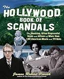 The Hollywood Book of Scandals : The Shocking, Often Disgraceful Deeds and Affairs of Over 100 American Movie and TV Idols