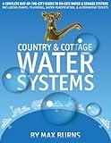 Country and Cottage Water Systems: A Complete Out-of-the-City Guide to On-Site Water and Sewage Systems, Including Pumps, Plumbing, Water Purification and Alternative Toilets