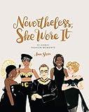 Nevertheless, She Wore It: 50 Iconic Fashion Moments (Ann Shen Legendary Ladies Collection)