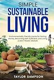 Simple Sustainable Living: Environmentally Friendly Hacks for Saving Money, Becoming Self-Sufficient, and Living a Zero-Waste Lifestyle