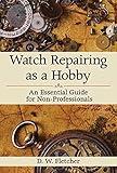 Watch Repairing as a Hobby: An Essential Guide for Non-Professionals