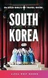 South Korea: The Solo Girl's Travel Guide: Travel Alone. Not Lonely.
