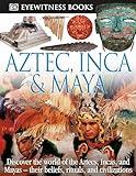 DK Eyewitness Books: Aztec, Inca & Maya: Discover the World of the Aztecs, Incas, and Mayas―