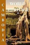 World Heritage in Cambodia: A Historical and Archaeological Study of Cambodia’s UNESCO World Heritage Temple Complexes (World Heritage: Southeast Asia Book 3)